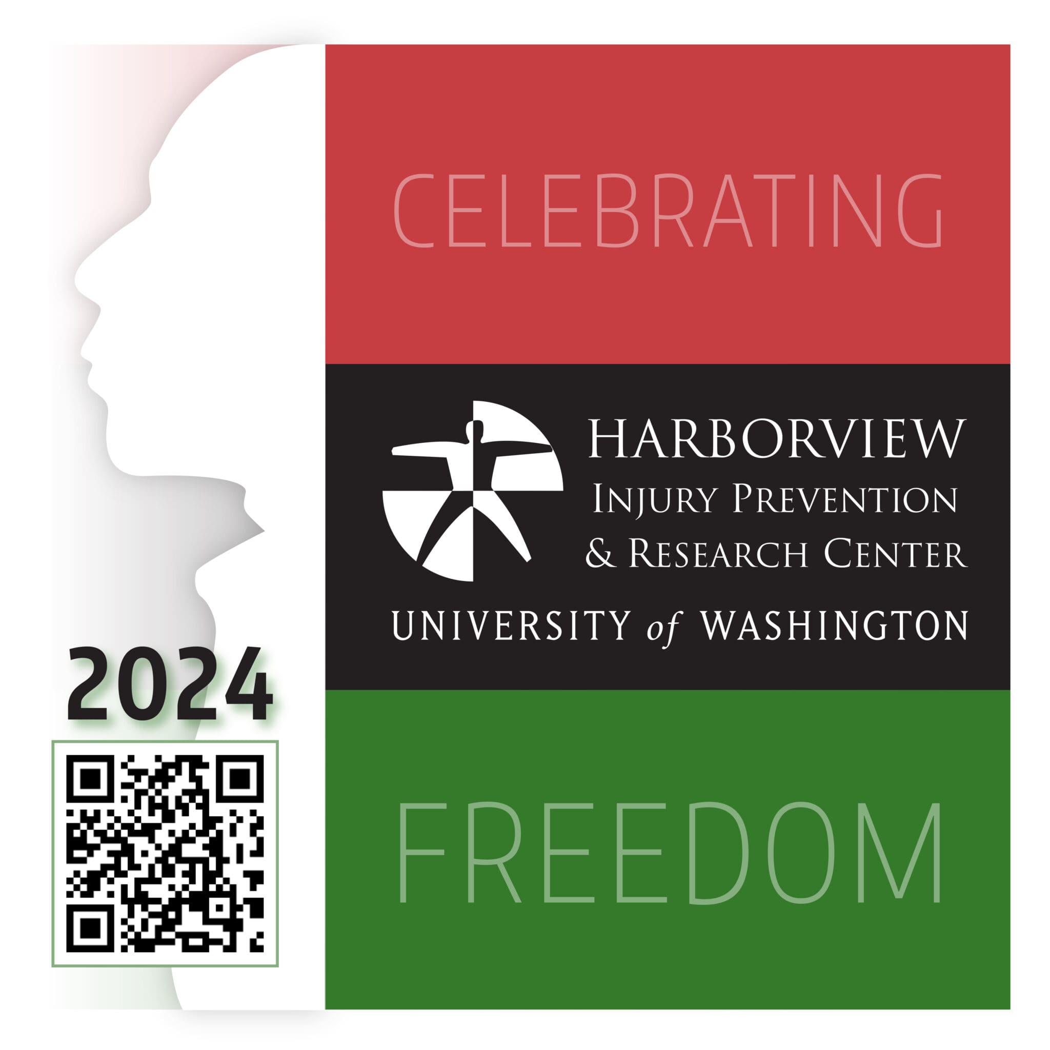 Image conveys "Celebrating Freedom" theme. Side profile of blank silhouette peers out from three bands of color stacked in order of red, black & green. The Harborview Injury Prevention & Research Center, University of Washington logo reversed in white (at center) and "2024" with QR Code in black (at bottom left).